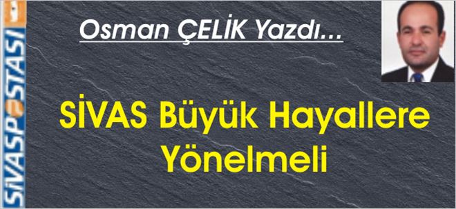 Sivas Büyük Hayallere Yönelmeli!