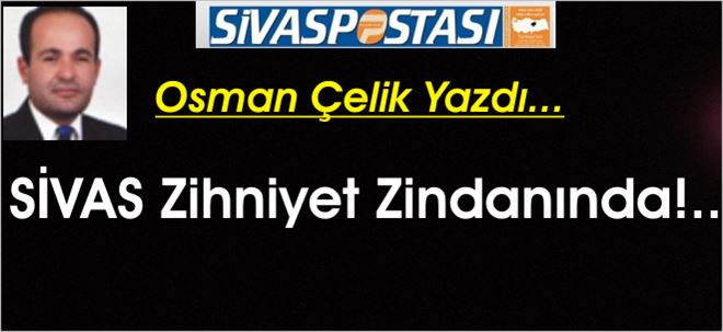 SİVAS Zihniyet ZİNDANINDA