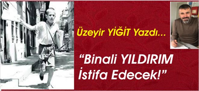 Binali YILDIRIM İstifa Edecek!