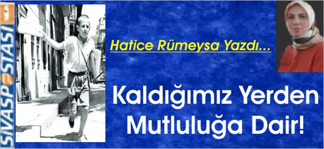 Kaldığımız Yerden Mutluluğa Dair!