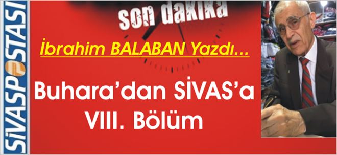 Buhara´dan SİVAS´a VIII.Bölüm