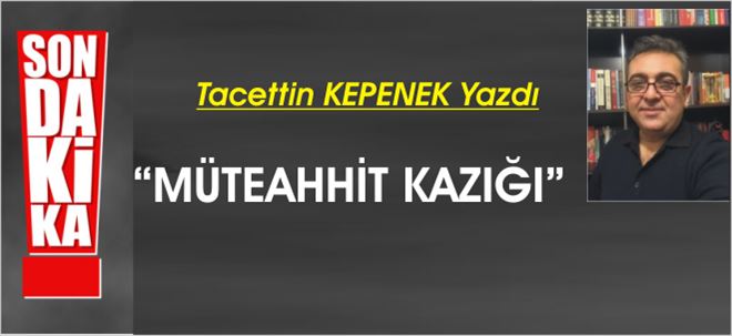 MÜTEAHHİT KAZIĞI!