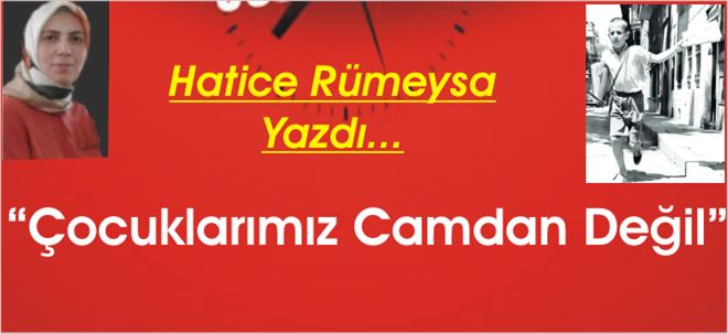 Çocuklarımız Camdan Değil