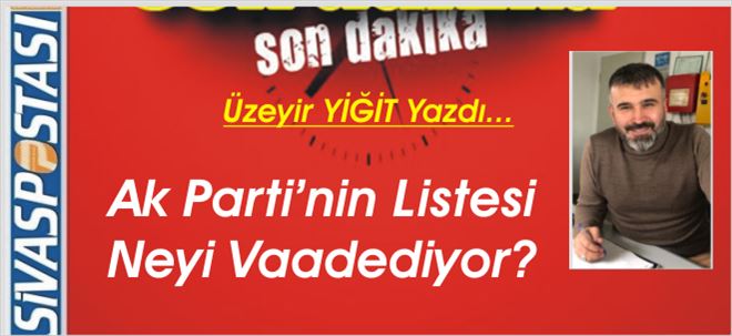 Ak Parti´nin Listesi Neyi Vaadediyor?