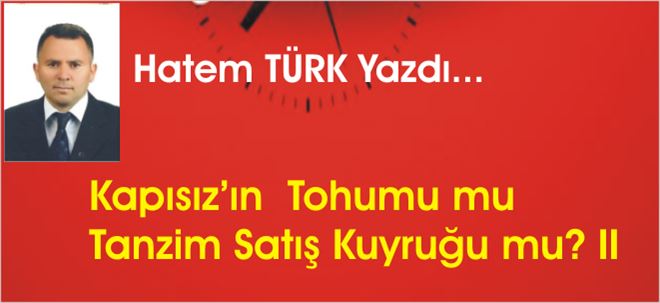 Kapısız´ın Tohumu mu Tanzim Satış Kuyruğu mu? II