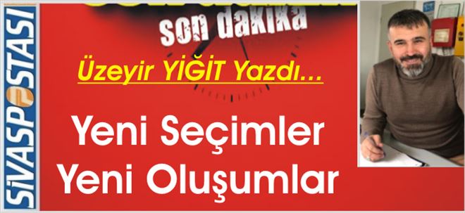 Yeni Seçimler Yeni Oluşumlar!