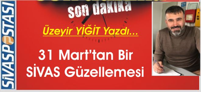 31 Mart´tan SİVAS Güzellemesi