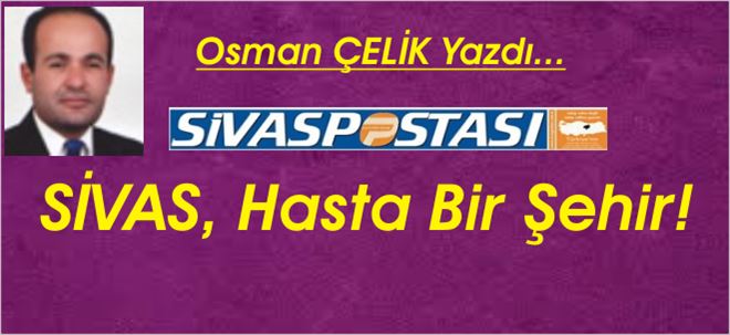 SİVAS, Hasta Bir ŞEHİR!