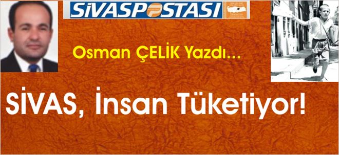 SİVAS, İnsan Tüketiyor!