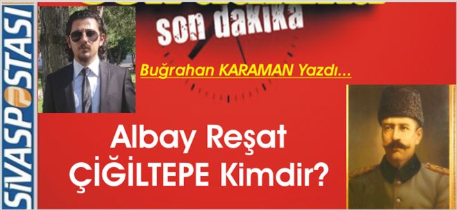 Albay Reşat ÇİĞİLTEPE Kimdir?