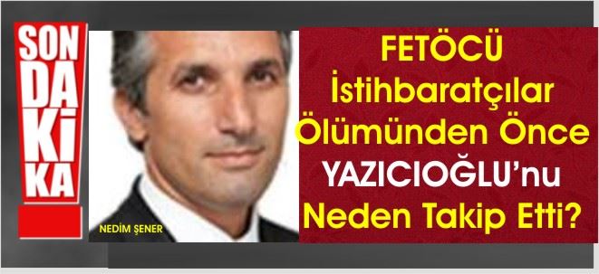 FETÖCÜ İstihbaratçılar YAZICIOĞLU