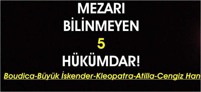 Mezarı Bilinmeyen 5 Hükümdar!