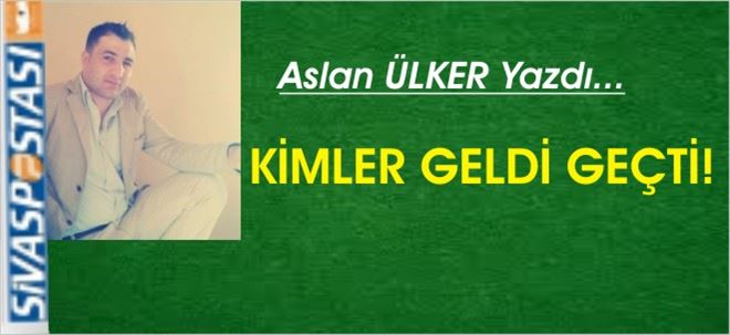 KİMLER GELDİ GEÇTİ!