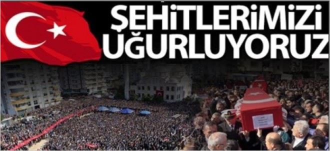 ŞEHİTLERİMİZİ UĞURLUYORUZ!