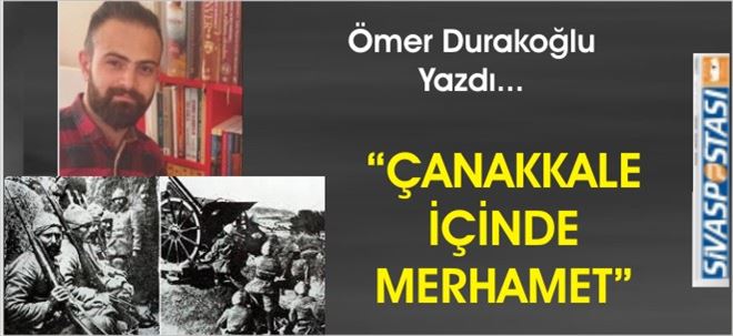 ÇANAKKALE İÇİNDE MERHAMET!