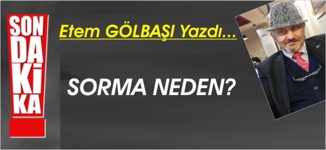 SORMA NEDEN?