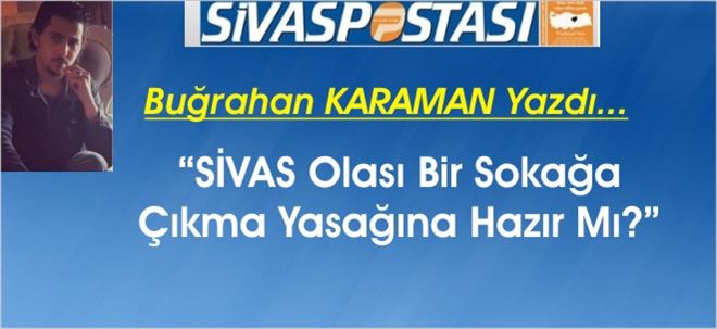 SİVAS Olası Bir Sokağa Çıkma Yasağına Hazır mı?