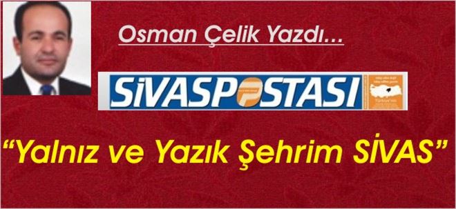 YALNIZ ve YAZIK ŞEHRİM SİVAS!