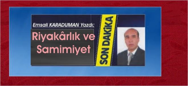 RİYAKARLIK ve SAMİMİYET