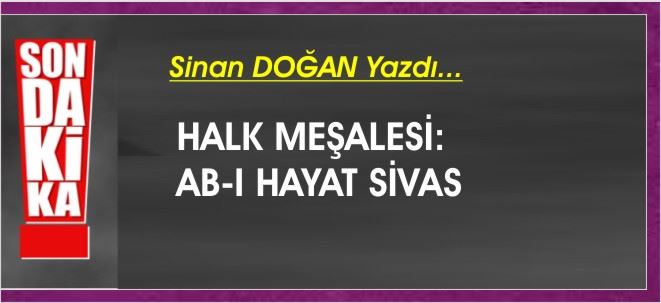 HALK MEŞALESİ:AB-I HAYAT SİVAS