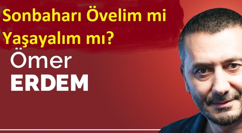 Sonbaharı Övelim mi yaşayalım mı?