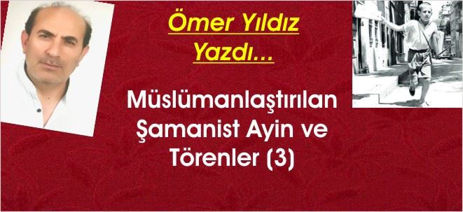 Müslümanlaştırılan Şamanist Ayin ve Törenler (3)