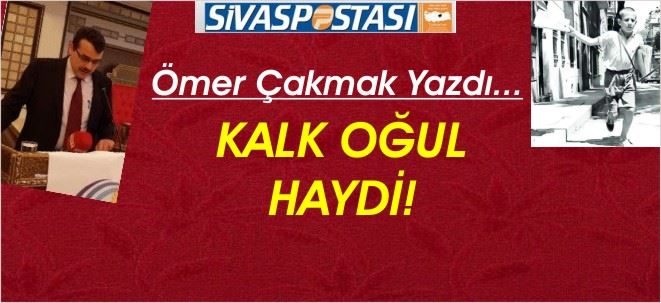 KALK OĞUL HAYDİ!