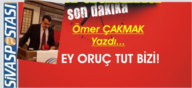 EY ORUÇ TUT BİZİ!