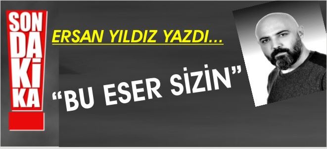 BU ESER SİZİN!