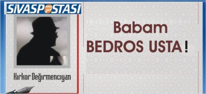 Babam BEDROS USTA!