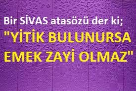 Bir SİVAS atasözü der ki;