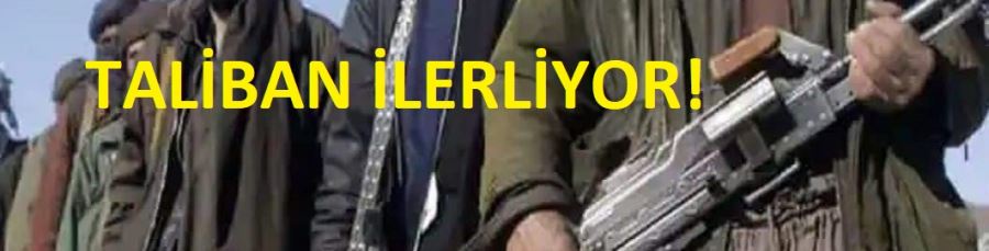 TALİBAN İLERLİYOR!