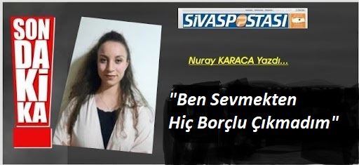 BEN SEVMEKTEN HİÇ BORÇLU ÇIKMADIM