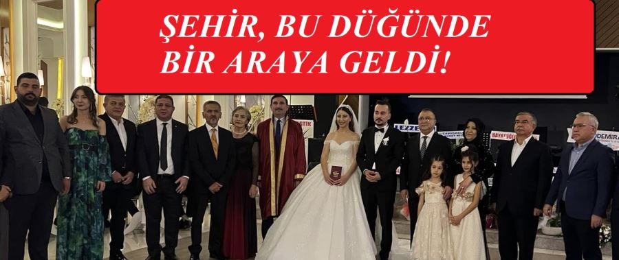 ŞEHİR BU DÜĞÜNDE!