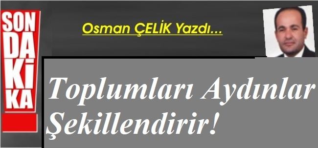 TOPLUMLARI AYDINLAR ŞEKİLLENDİRİR!