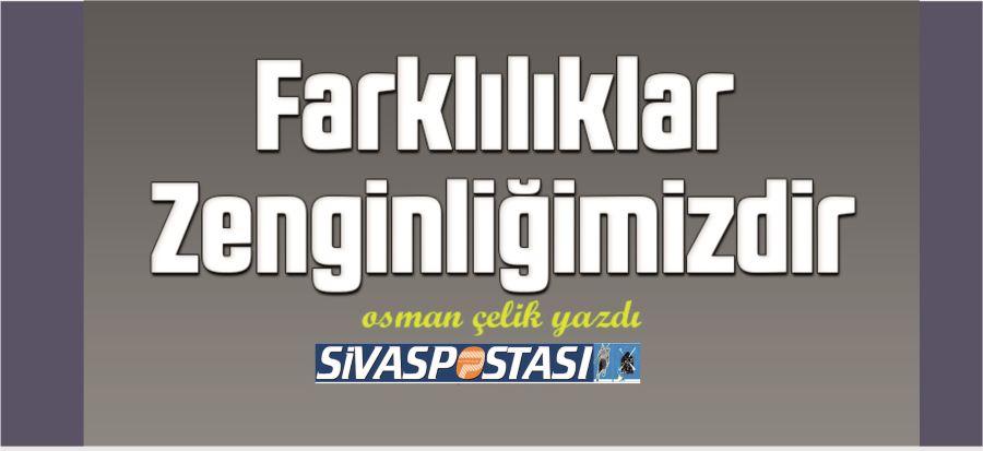 FARKLILIKLAR ZENGİNLİĞİMİZDİR!