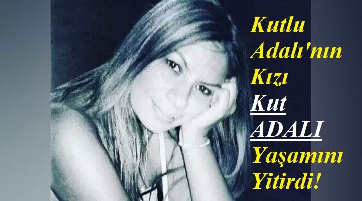 Kut ADALI Yaşama Veda Etti!