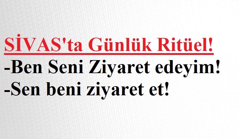 SİVASLI ZİYARET İSTEMİYOR!