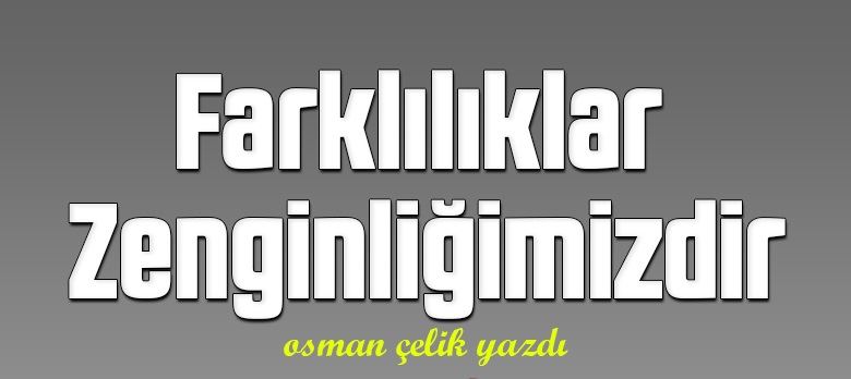 FARKLILIKLAR ZENGİNLİĞİMİZDİR!