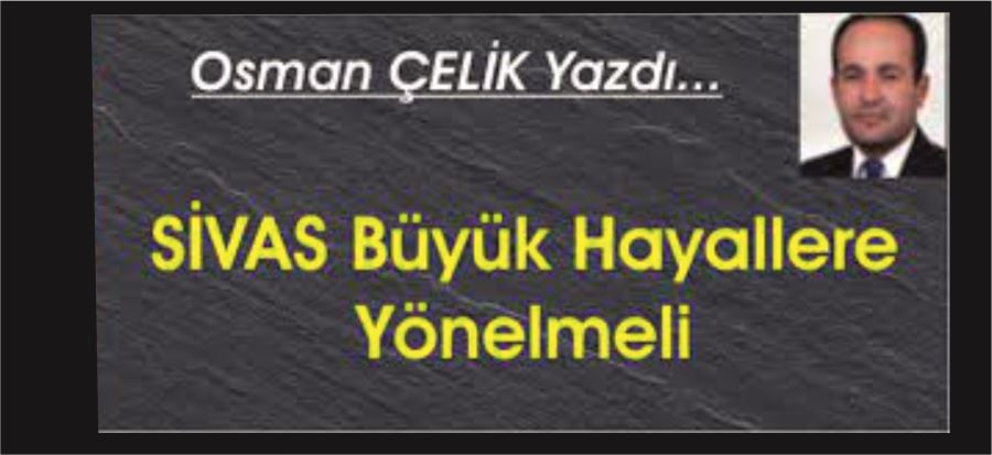 SİVAS BÜYÜK HAYALLERE YÖNELMELİ!