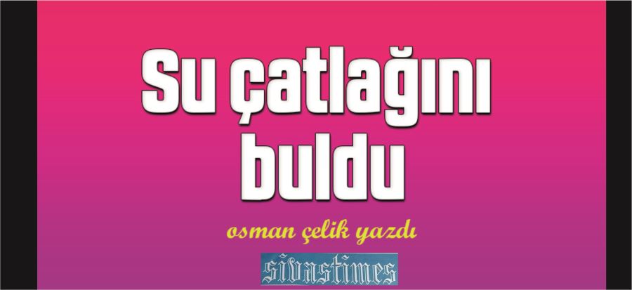 SU ÇATLAĞINI BULDU!