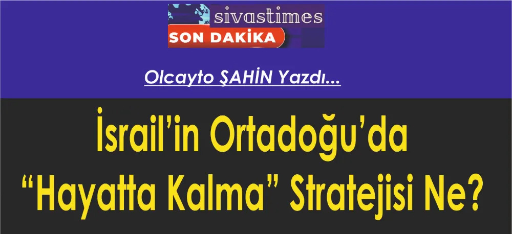 İsrail’in Ortadoğu’da “Hayatta Kalma” Stratejisi Ne?