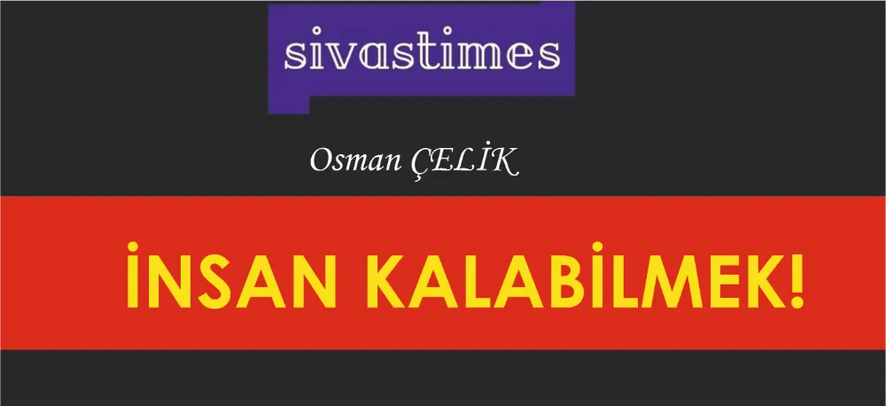 İNSAN KALABİLMEK!..