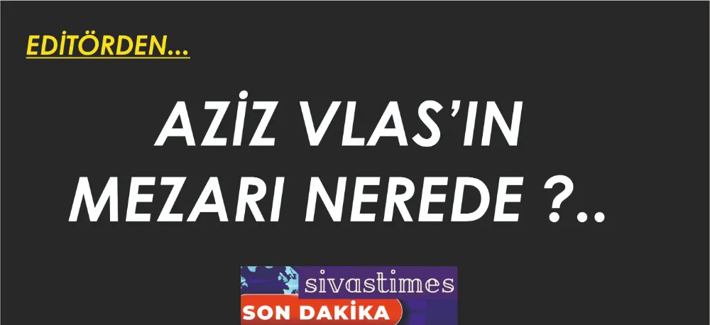 AZİZ VLAS’IN MEZARI NEREDE ?..