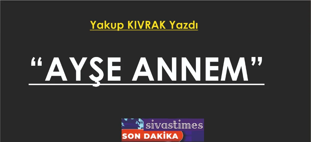 AYŞE ANNEM!