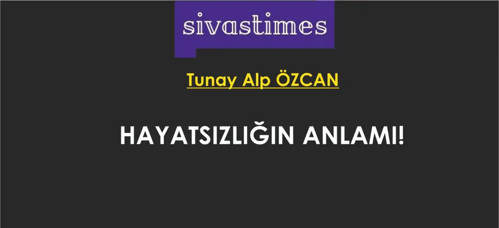 HAYATSIZLIĞIN ANLAMI!