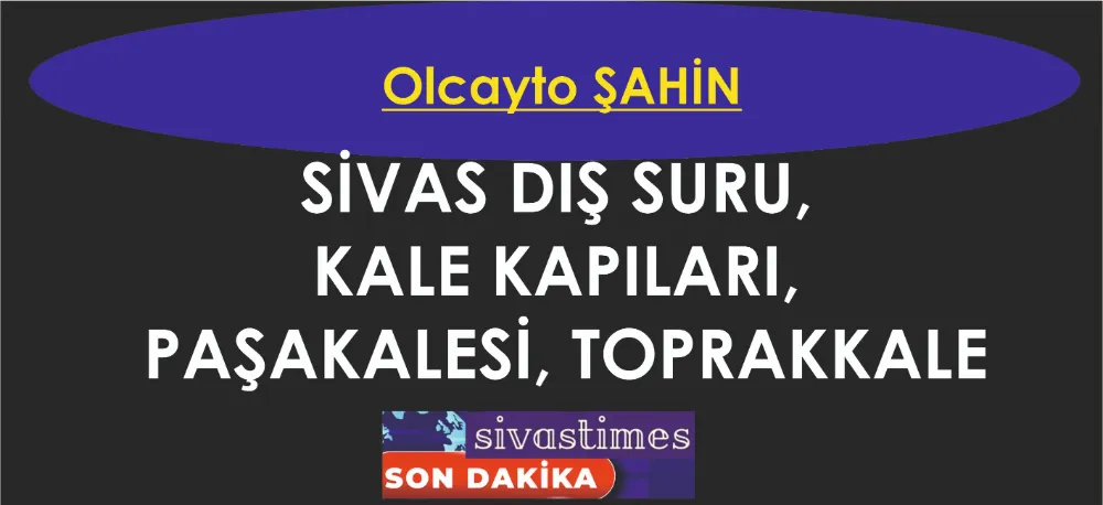 SİVAS DIŞ SURU, KALE KAPILARI...