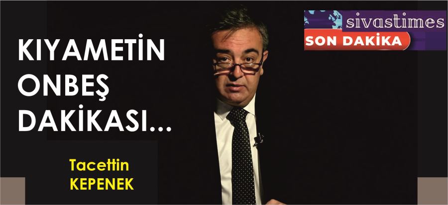 KIYAMETİN ONBEŞ DAKİKASI!..