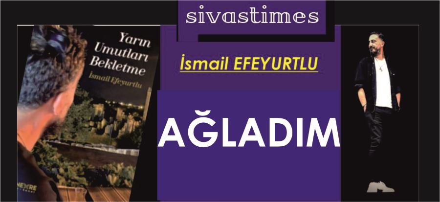 AĞLADIM!