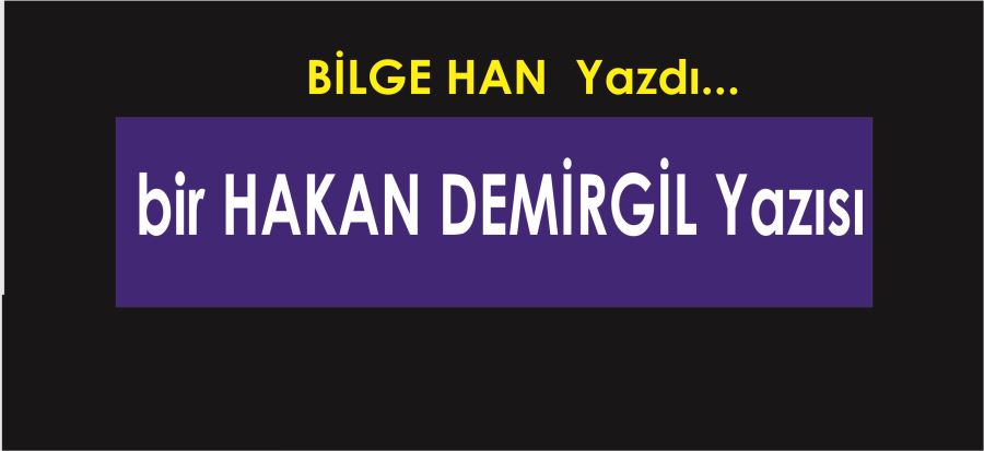 BİR HAKAN DEMİRGİL YAZISI...